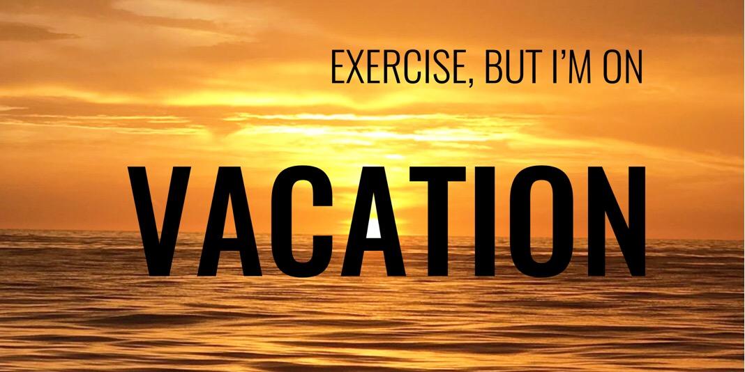 Exercise? But I am on Vacation! | Health Optimization & Personal ...